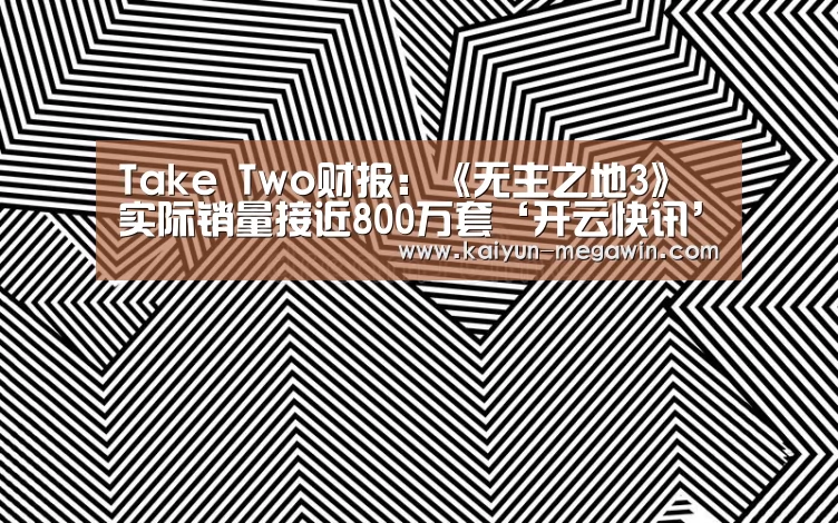 Take Two财报:《无主之地3》实际销量接近800万套‘开云快讯’(图3) 开云视讯